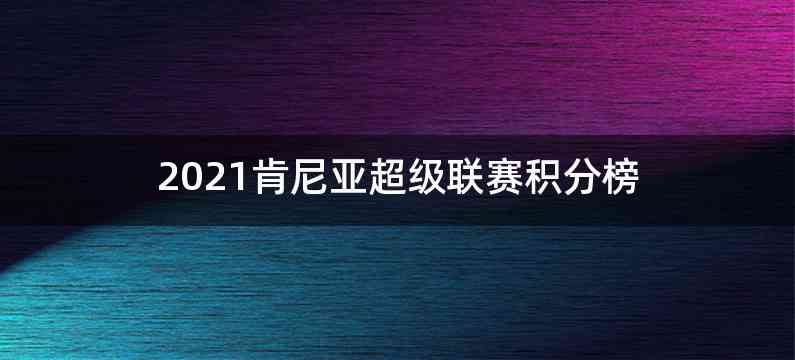 2021肯尼亚超级联赛积分榜