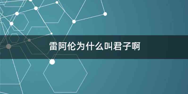 雷阿伦为什么叫君子啊