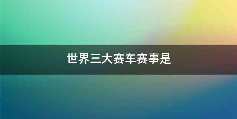 世界三大赛车赛事是