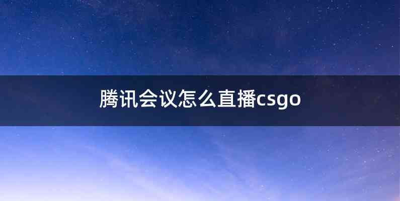 腾讯会议怎么直播csgo