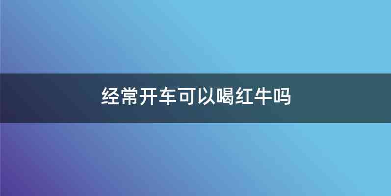 经常开车可以喝红牛吗