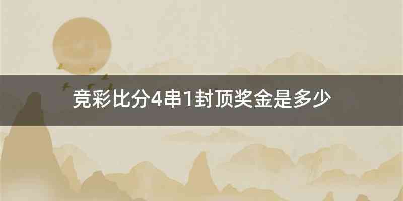 竞彩比分4串1封顶奖金是多少