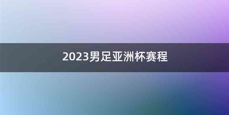 2023男足亚洲杯赛程