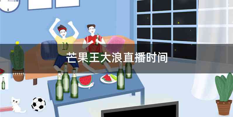 芒果王大浪直播时间