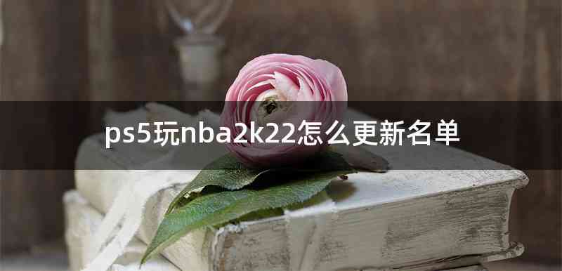 ps5玩nba2k22怎么更新名单