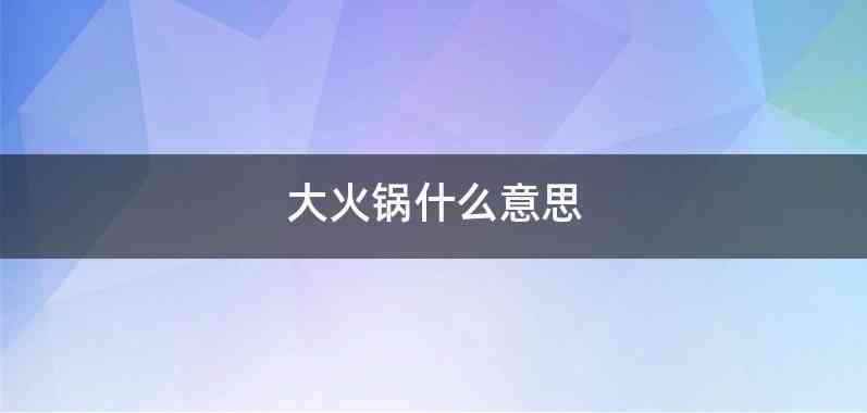 大火锅什么意思