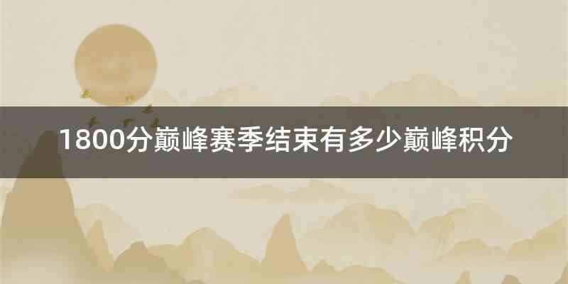 1800分巅峰赛季结束有多少巅峰积分