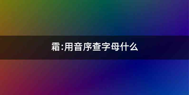 霜:用音序查字母什么
