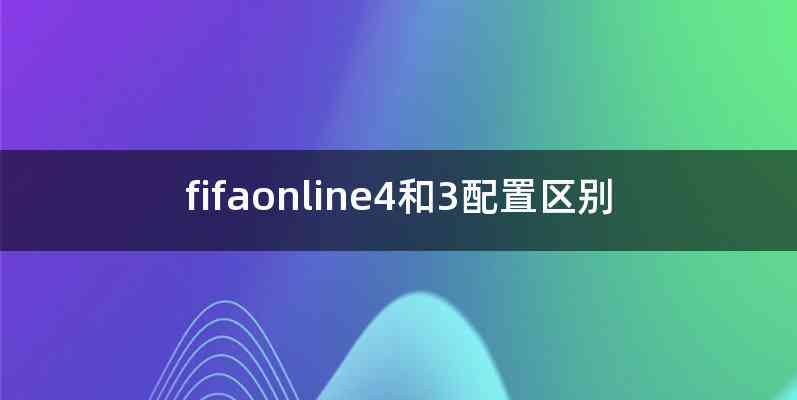 fifaonline4和3配置区别