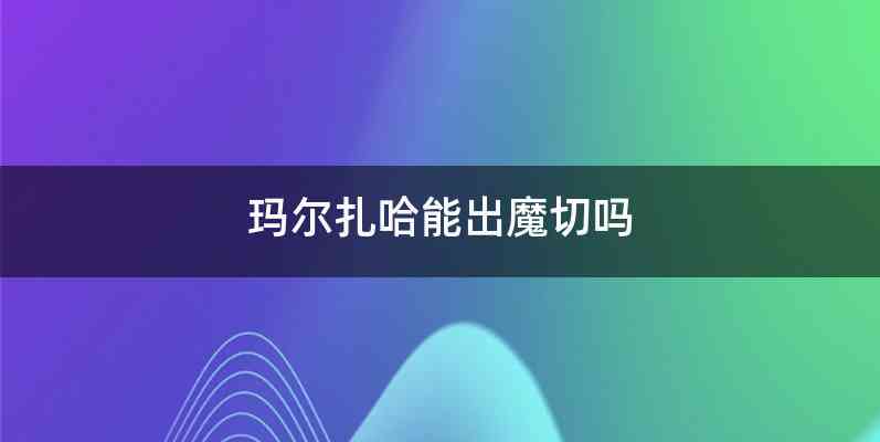 玛尔扎哈能出魔切吗