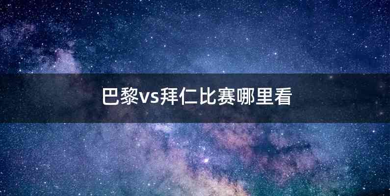 巴黎vs拜仁比赛哪里看