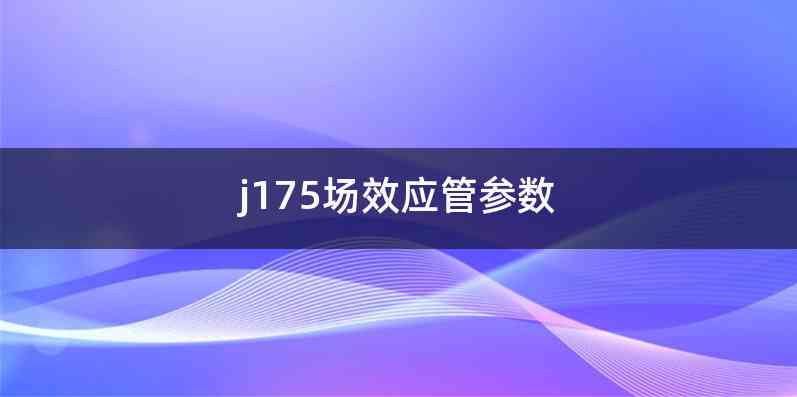 j175场效应管参数