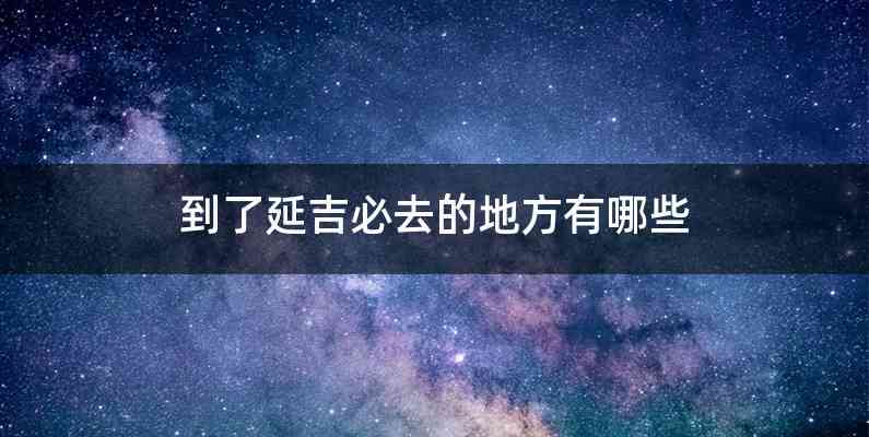 到了延吉必去的地方有哪些