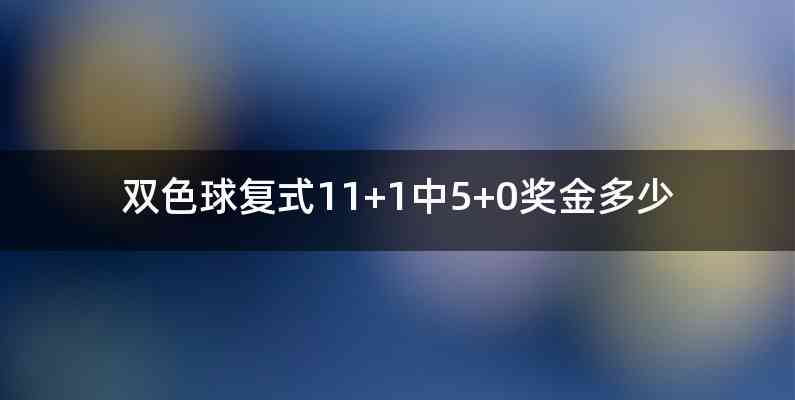 双色球复式11+1中5+0奖金多少