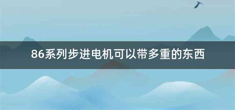 86系列步进电机可以带多重的东西
