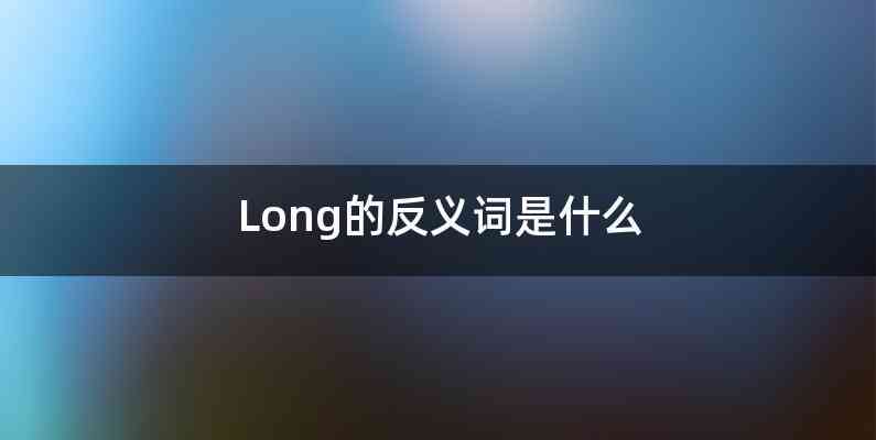 Long的反义词是什么