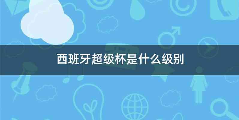 西班牙超级杯是什么级别
