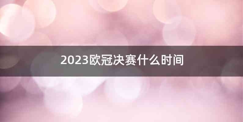 2023欧冠决赛什么时间