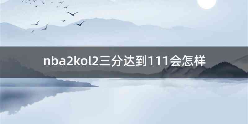 nba2kol2三分达到111会怎样