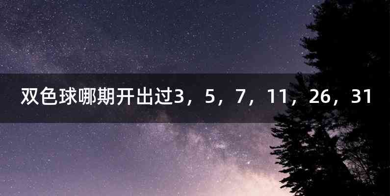双色球哪期开出过3，5，7，11，26，31