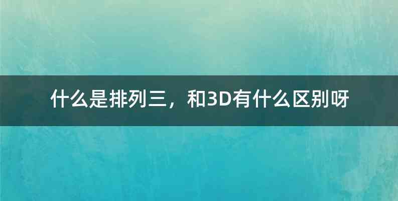 什么是排列三，和3D有什么区别呀