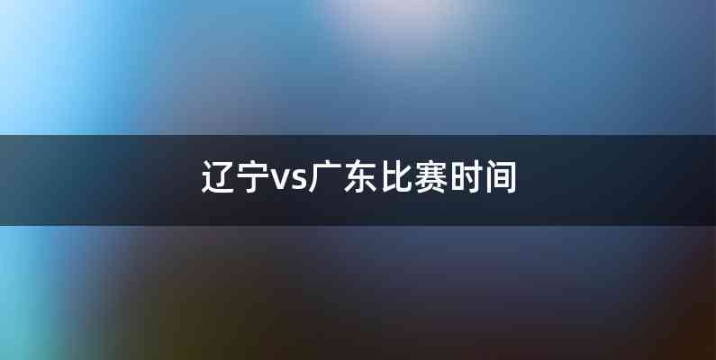 辽宁vs广东比赛时间