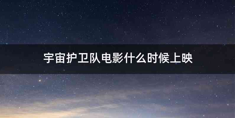 宇宙护卫队电影什么时候上映