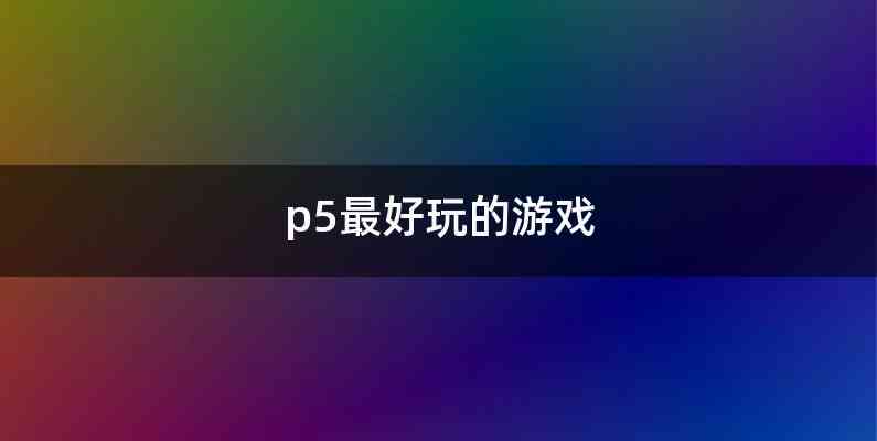 p5最好玩的游戏
