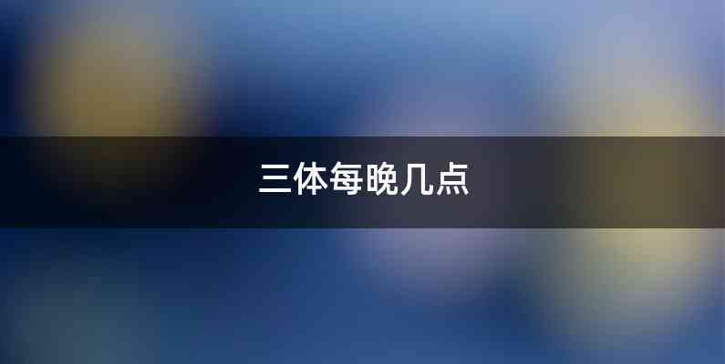 三体每晚几点