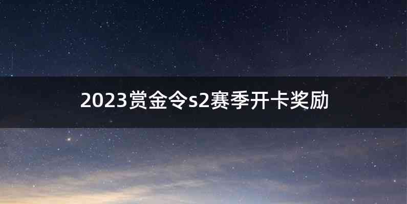 2023赏金令s2赛季开卡奖励