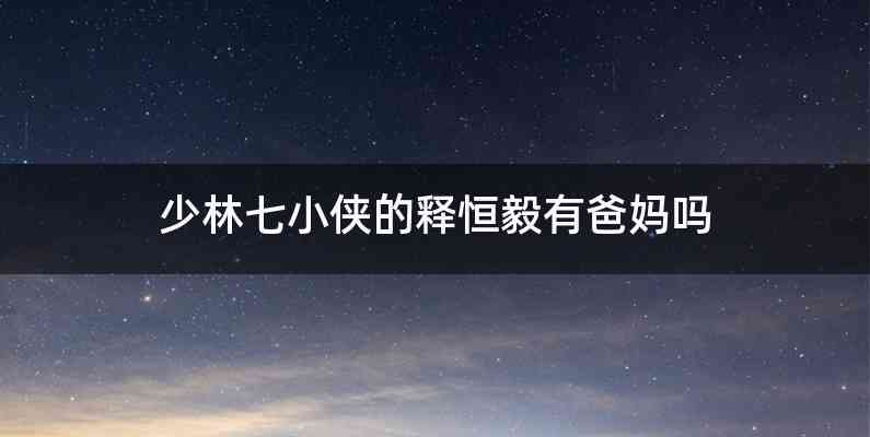 少林七小侠的释恒毅有爸妈吗