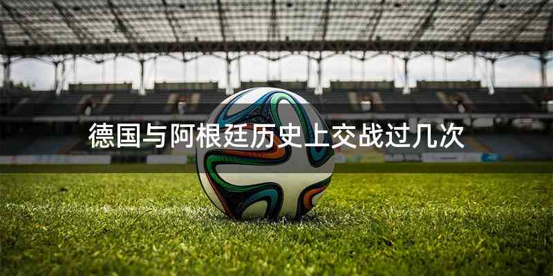 德国与阿根廷历史上交战过几次