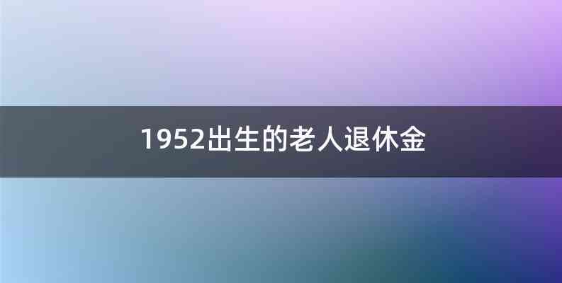 1952出生的老人退休金