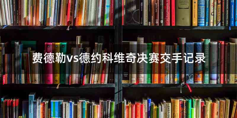 费德勒vs德约科维奇决赛交手记录