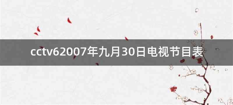 cctv62007年九月30日电视节目表