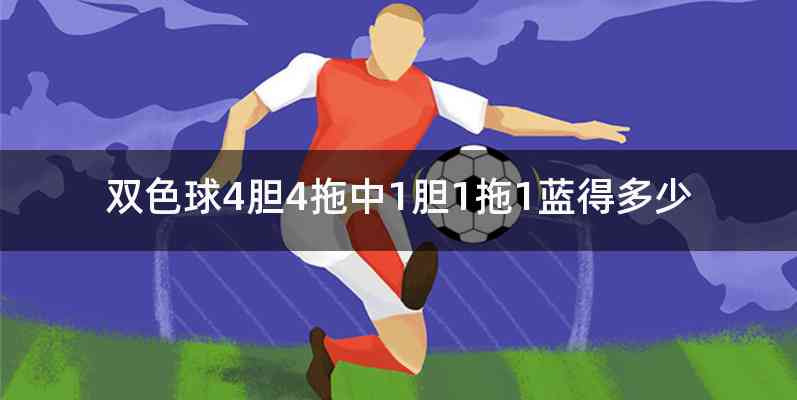 双色球4胆4拖中1胆1拖1蓝得多少
