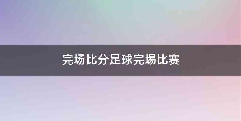完场比分足球完埸比赛