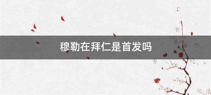 穆勒在拜仁是首发吗