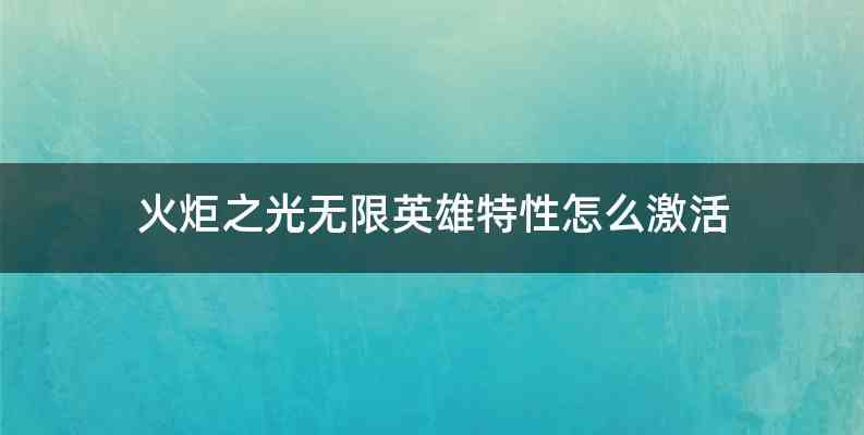 火炬之光无限英雄特性怎么激活