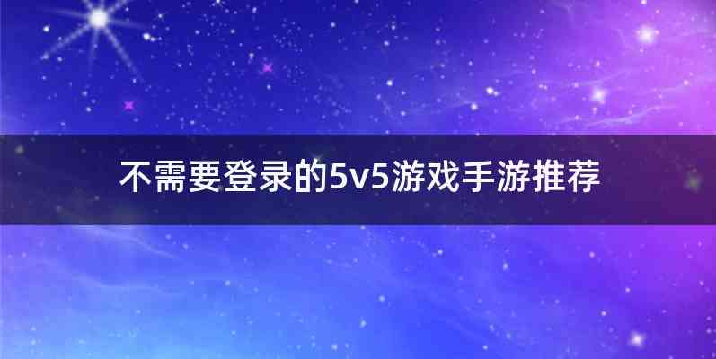 不需要登录的5v5游戏手游推荐