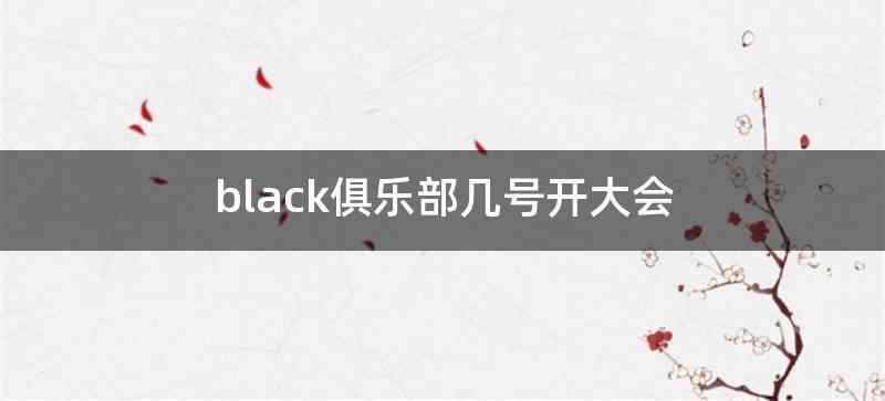 black俱乐部几号开大会