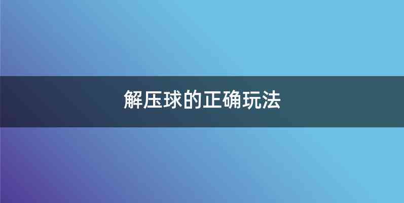 解压球的正确玩法