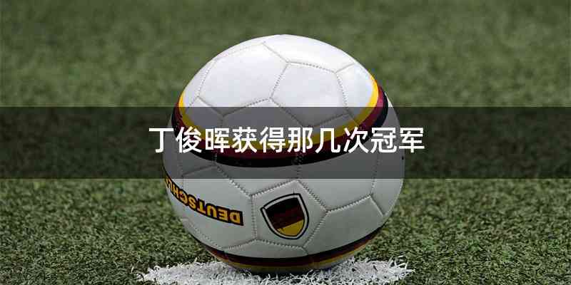丁俊晖获得那几次冠军