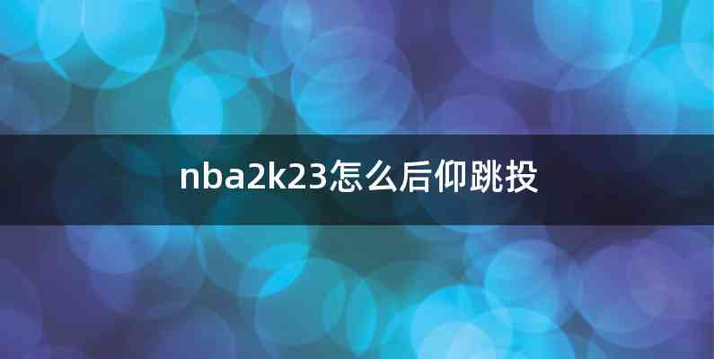 nba2k23怎么后仰跳投