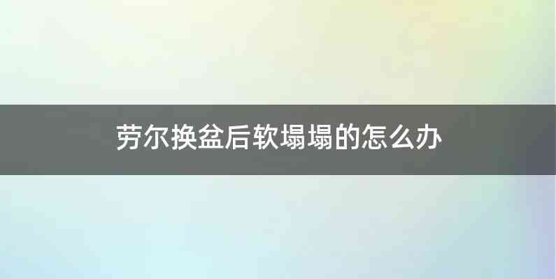 劳尔换盆后软塌塌的怎么办