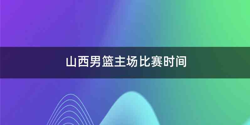 山西男篮主场比赛时间
