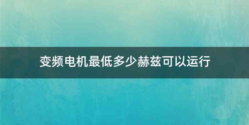 变频电机最低多少赫兹可以运行