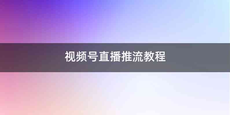 视频号直播推流教程