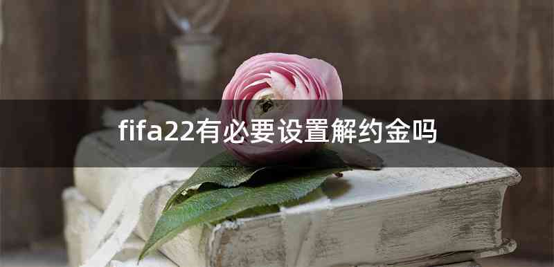 fifa22有必要设置解约金吗