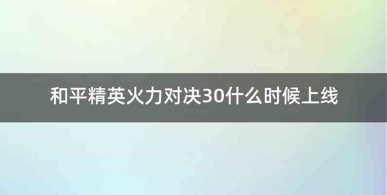 和平精英火力对决30什么时候上线